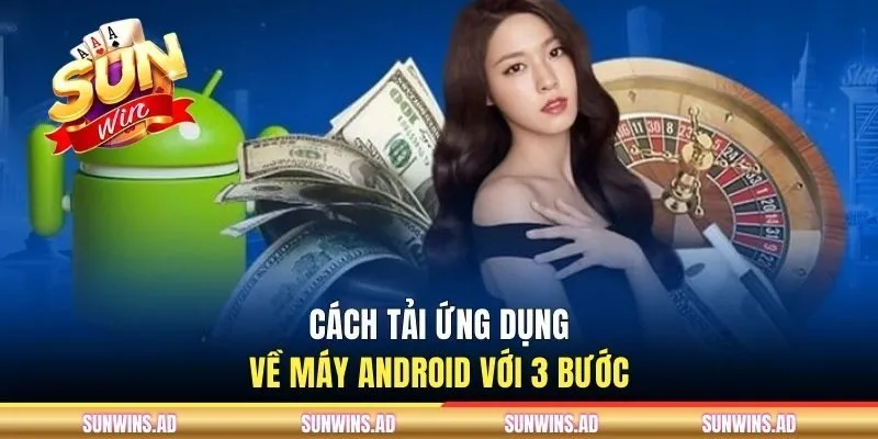 Tải App Sunwin Trên Điện Thoại Để Sử Dụng Nhanh Chóng 2 Cách tải ứng dụng về máy Android với 3 bước