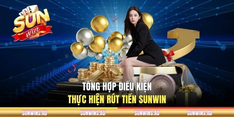 Tổng hợp điều kiện để thực hiện rút thưởng Sunwin